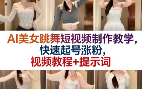 2026 AI美女跳舞短视频实操教程：零基础起号涨粉与提示词定制全攻略